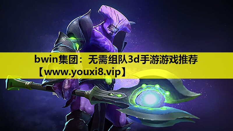 bwin集团：无需组队3d手游游戏推荐